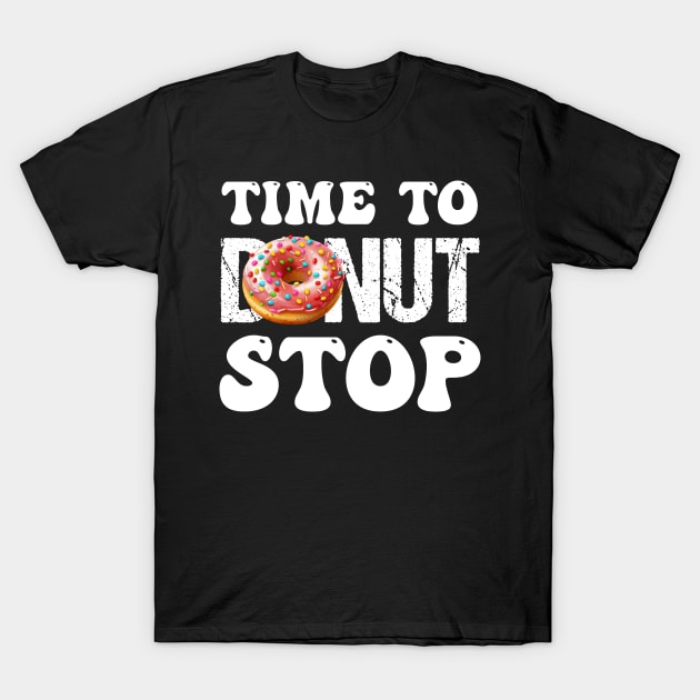 Time to Donut Stop T-Shirt by theworthyquote